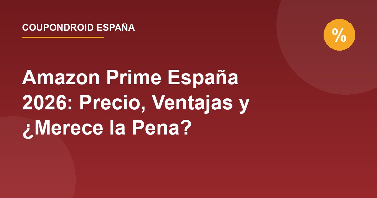 Amazon Prime España 2026: Precio, Ventajas y ¿Merece la Pena?